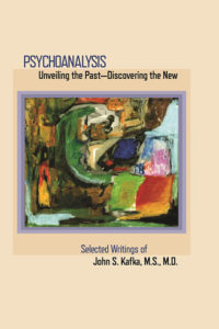 Psychoanalysis: Unveiling the Past: Discovering the New by John S. Kafka