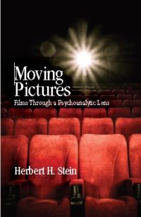 Moving Pictures: Films Through a Psychoanalytic Lens by Herbert Stein