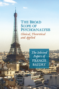 The Broad Scope of Psychoanalysis: Clinical, Theoretical and Applied: The Selected Papers of Francis Baudry