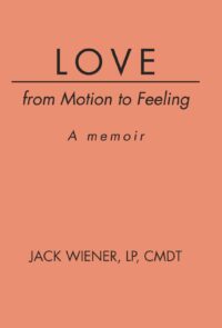 Love: From Motion to Feeling: A Memoir by Jack Wiener, LP, CMDT