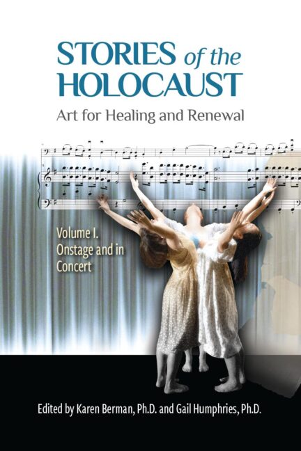 Available for Preorder: Stories of Holocaust:  Art for Healing and Renewal, Volume 1:  On Stage and in Concert edited by Karen Berman, PhD and Gail Humphries, PhD