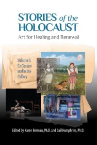 Available for Preorder: Stories of Holocaust:  Art for Healing and Renewal, Volume 2: On Screen and in the Gallery edited by Karen Berman, PhD and Gail Humphries PhD