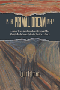 Is the Primal Dream Over? An Insider Investigates Janov’s Primal Therapy and Asks What the Psychotherapy Profession Should Learn from It by Colin Feltham