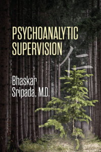 Psychoanalytic Supervision by Bhaskar Sripada, MD