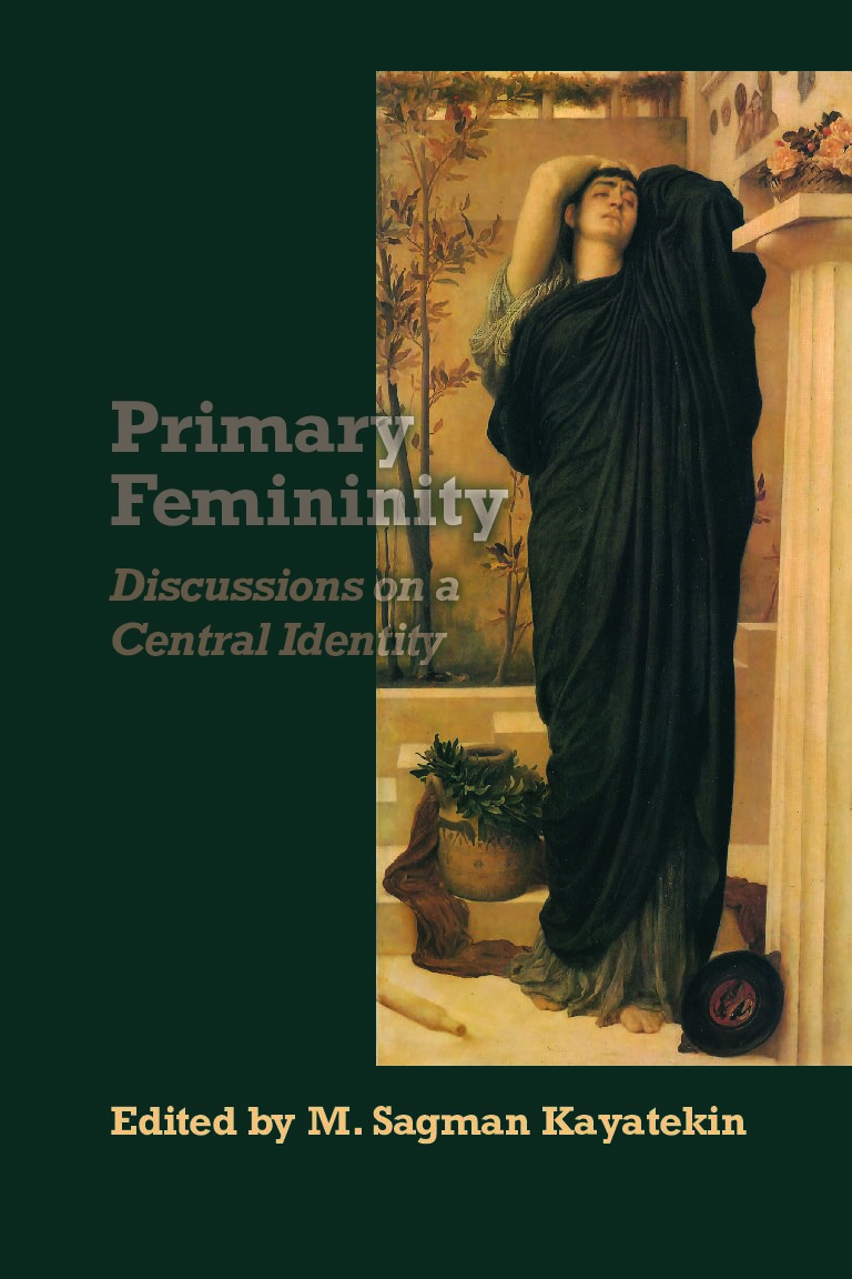 Primary Femininity Discussions on a Central Identity edited by M. Sagman Kayatekin