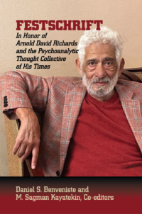 Festschrift In Honor of Arnold David Richards and the Psychoanalytic Thought Collective of His Times Edited by Daniel S. Benveniste and M. Sagman Kayatekin