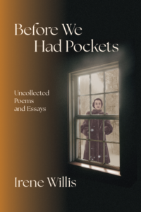 Before We Had Pockets: Uncollected Poems and Essays by Irene Willis